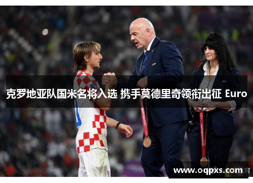 克罗地亚队国米名将入选 携手莫德里奇领衔出征 Euro